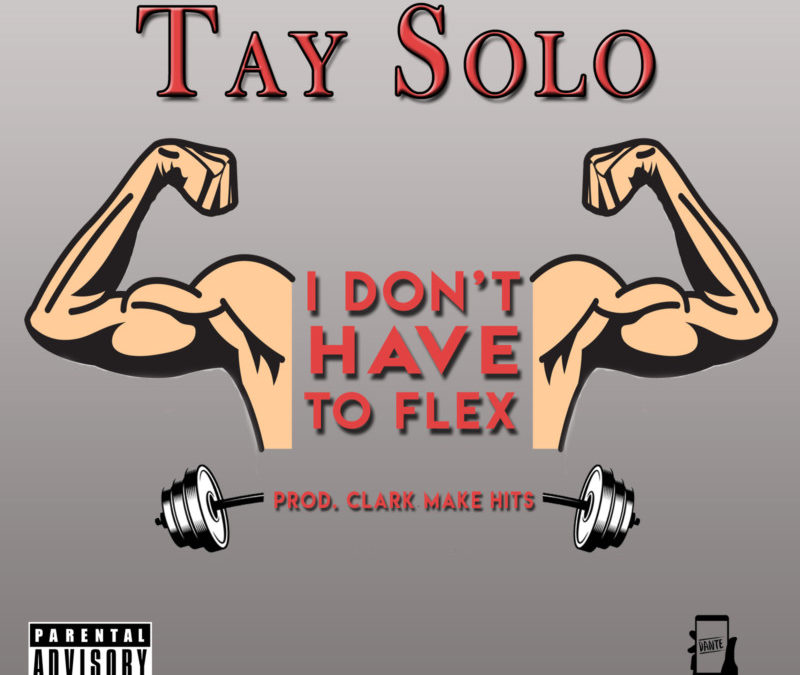 Tay Solo – I Don’t Have To Flex