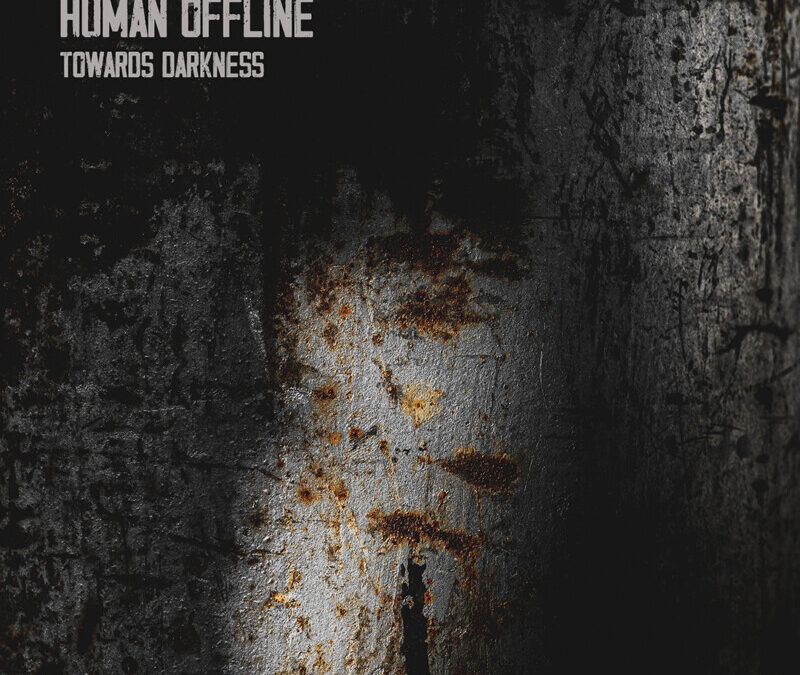 HUMAN OFFLINE – Towards Darkness
