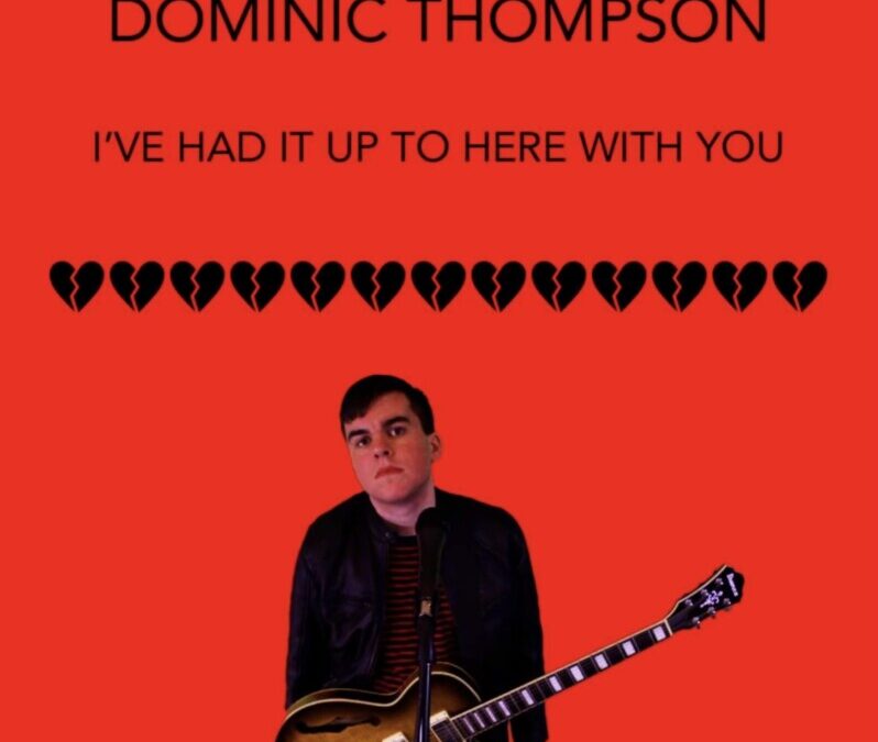 Dominic Thompson – I’ve Had It Up To Here With You