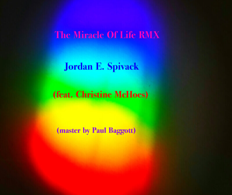 Jordan E. Spivack – The Miracle Of Life RMX  (feat. Christine McHoes and Paul Baggott) [EDM Version]