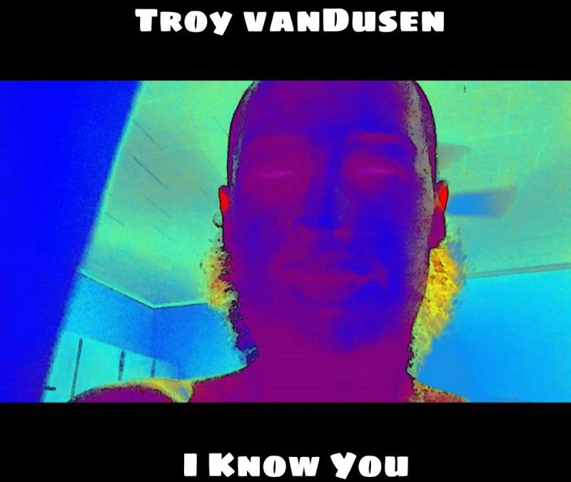 Troy VanDusen – I Know You