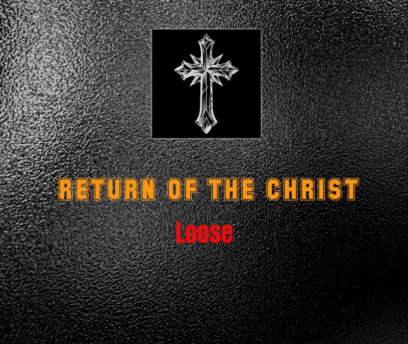 LOOSE – RETURN OF THE CHRIST